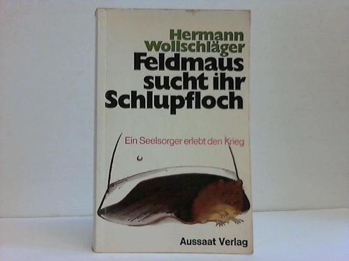 Wollschlger, Hermann - Feldmaus sucht ihr Schlupfloch. Ein Seelsorger erlebt den Krieg