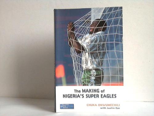 Onwumechili, Chuka / Eze, Justin - The Making of Nigeria's Super Eagles