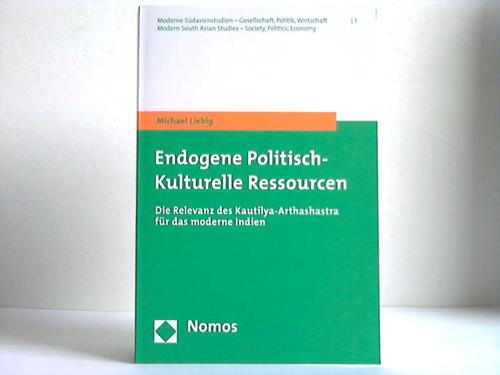Liebig, Michael - Endogene politisch-kulturelle Ressourcen. Die Relevanz des Kautilya-Arthashastra fr das moderne Indien