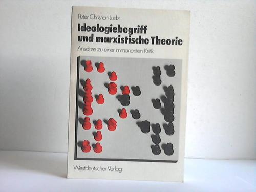 Ludz, Peter Christian - Ideologiebegriff und marxistische Theorie. Anstze zu einer immanenten Kritik