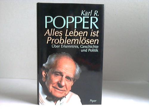 Popper, Karl R. - Alles Leben ist Problemlsen. ber Erkenntnis, Geschichte und Politik