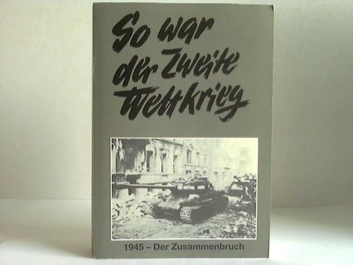 Sudholt, Gert (Hrsg.) - So war der Zweite Weltkrieg: 1945 - Der Zusammenbruch