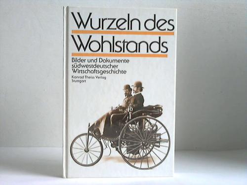 Huhndorf, Gnter - Wurzeln des Wohlstands. Bilder und Dokumente sdwestdeutscher Wirtschaftsgeschichte