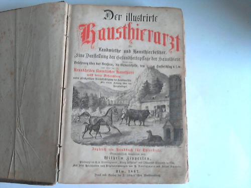 Der illustrirte Hausthierarzt für Landwirthe und Hausthierbesitzer. Eine Darstellung der Gesundheitspflege der Hausthiere sowie eine Belehrung über das Aeußere, die Geburtshilfe, den Hufbeschlag usw. und über die Krankheiten sämmtlicher Hausthiere nebst deren Behandlung unter gleichzeitiger Berücksichtigung der Homöopathie. Mit einem Anhange über die Hauptmängel. Zugleich ein Handbuch für Thierärzte