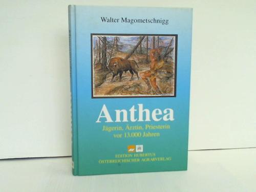 Magometschnigg, Walter - Anthea. Jgerin, rztin, Priesterin vor 13.000 Jahren