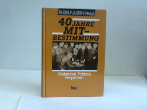 Judith, Rudolf [Hrsg.] - 40 Jahre Mitbestimmung. Erfahrungen, Probleme, Perspektiven