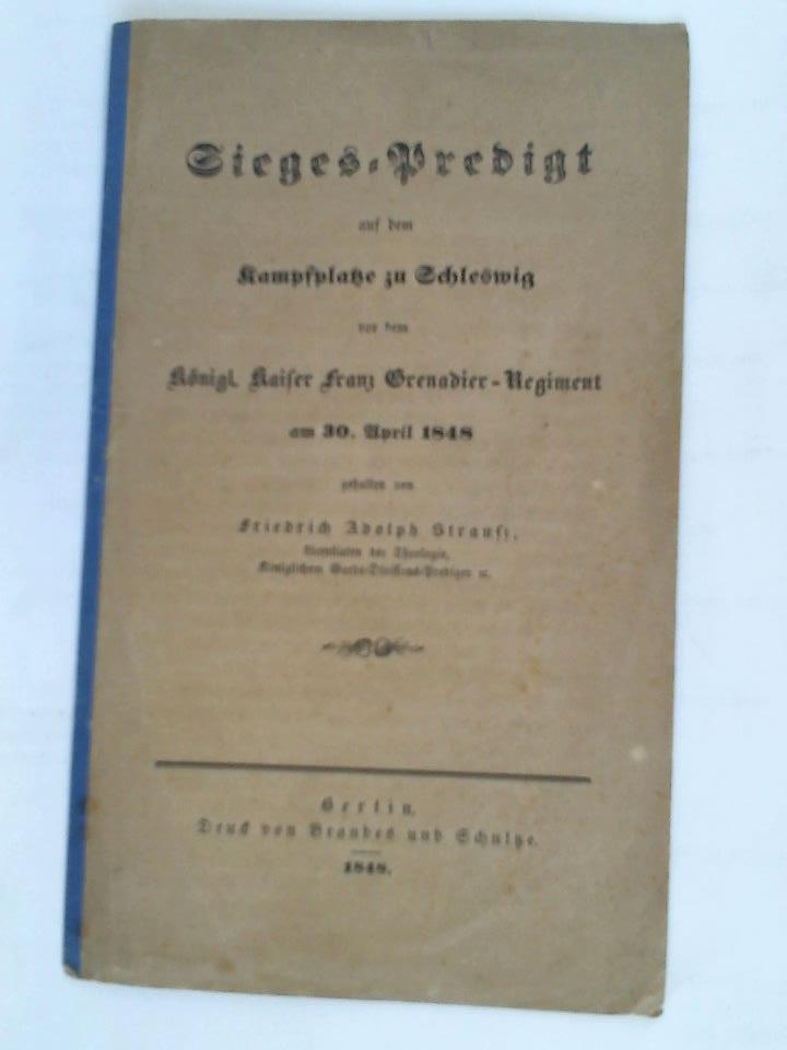 Sieges-Predigt auf dem Kampfplatze zu Schleswig vor dem königl. Kaiser Franz Grenadier-Regiment am 30. April 1848 gehalten von Friedrich Adolph Strauß
