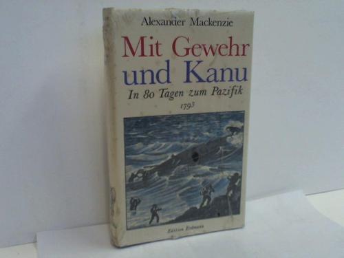 Mackenzie, Alexander - Mit Gewehr und Kanu. In 80 Tagen zum Pazifik 1793