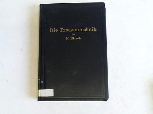 Hirsch, M. - Die Trockentechnik. Grundlagen, Berechnung, Ausfhrung und Betrieb der Trockeneinrichtungen