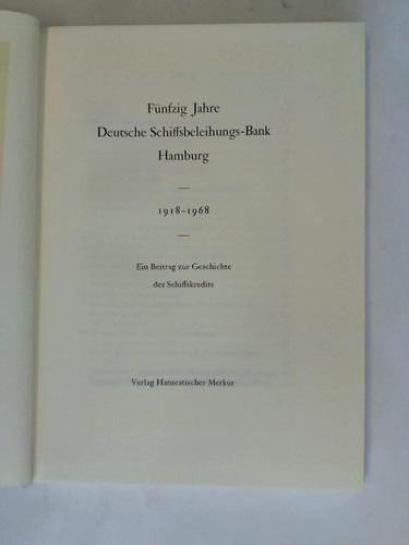 Fnfzig Jahre Deutsche Schiffsbeleihungs-Bank Hamburg - 1918 - 1968. Ein Beitrag zur Geschichte des Schiffskredits
