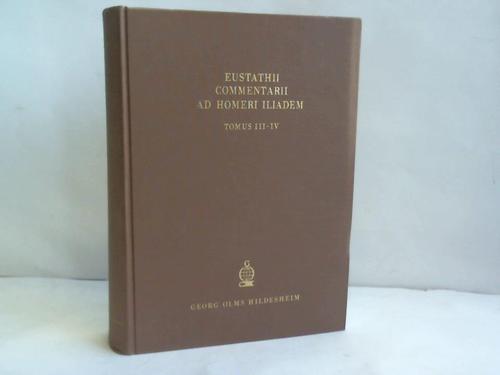 Eustathios von Thessalonike - Commentarii ad Homeri Iliadem ad Fidem Exempli Romani Editi. Tomus III-IV