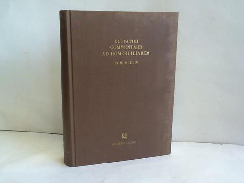 Eustathios von Thessalonike - Commentarii ad Homeri Iliadem ad Fidem Exempli Romani Editi. Tomus III-IV