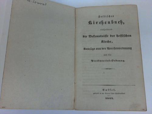Hessen - Kirchenbuch - Hessisches Kirchenbuch, enthaltend die Bekenntnisse der hessischen Kirche, Auszge aus der Kirchenordnung und die Presbytzerial-Ordnung