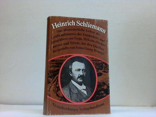 Brustgi, Franz Georg - Heinrich Schliemann. Das abenteuerliche Leben des Grokaufmanns, des Entdeckers und Ausgrbers von Troja, Mykene, Orchomenos und Tiyns