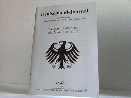 Deutschland-Journal - Sonderausgabe. Dokumentation zum Seminar am 12. April 2008: Wie kann Deutschland die Zukunft meistern?