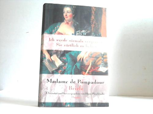Pompadour, Jeanne Antoinette Poisson, Marquise dePleschinski, Hans [Hrsg.] - Briefe. Ich werde niemals vergessen, Sie zrtlich zu lieben