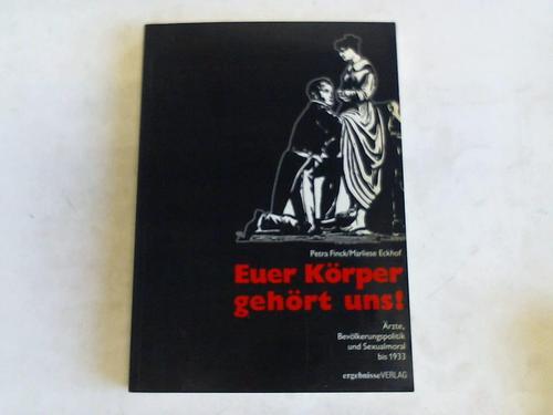 Finck, Petra/Eckhof, Marliese - Euer Krper gehrt uns! . rzte, Bevlkerungspolitik und Sexualmoral bis 1933