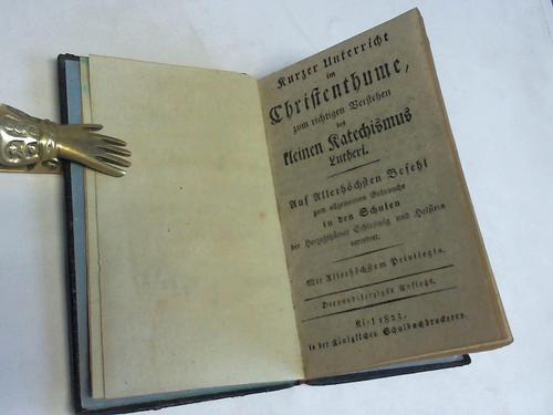Luther, Martin - Kurzer Unterricht im Christenthume, zum richtigen Verstehen des kleinen Katechismus Lutheri