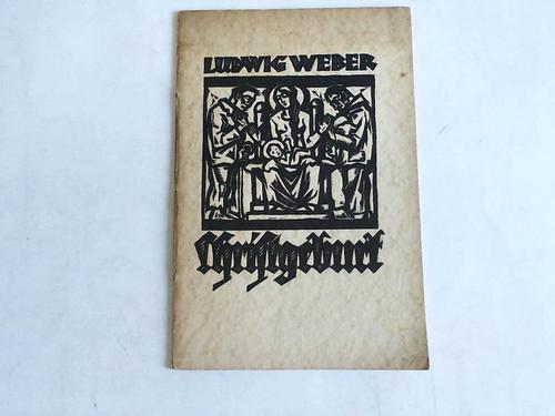 Weber, Ludwig - Christgeburt. Textbuch zu dem gleichnamigen Kammerspiel mit Musik nach alten Liedern zum Darstellen, Singen und Tanzen