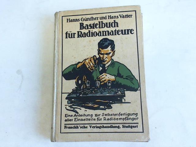 Gnther, Hanns/Vatter, Hans - Bastelbuch fr Radioamateure. eine Anleitung zur selbstanfertigung aller Einzelteile fr Radioempfnger
