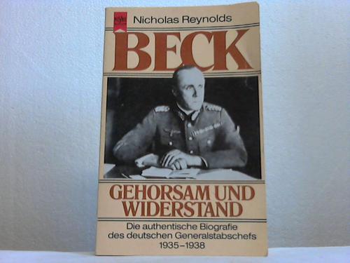 Reynolds, Nicholas - Beck. Gehorsam und Widerstand. Die authentische Biographie des deutschen Generalstabschefs 1935-1938