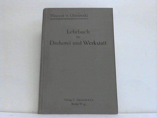 Ostrowski, Vincent von (Hrsg.) - Lehrbuch fr Metallarbeiter und deren Fortbildung sowie fr technisch Gebildete. Ein Fhrer in der Praxis