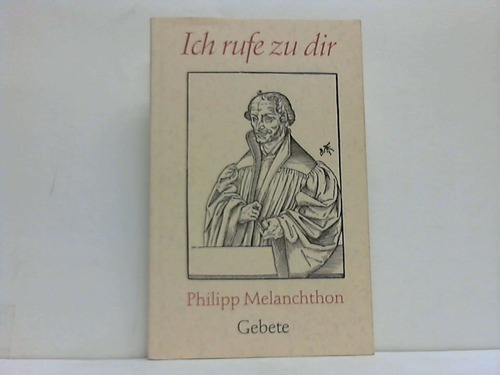 Kaiser, Klaus-Dieter - Ich rufe zu dir. Gebete der Reformators Philipp Melanchthon