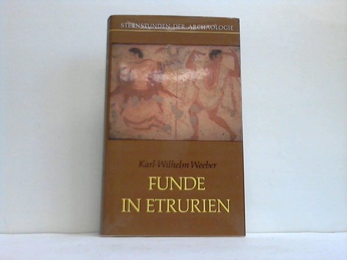 Weeber, Karl-Wilhelm - Funde in Etrurien. Sternstunden der Archlogie