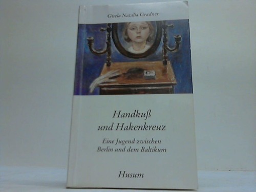 Gradner, Gisela Natalia - Handku und Hakenkreuz. Eine Jugend zwischen Berlin und dem Baltikum