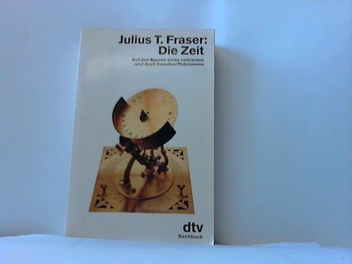 Fraser, Julius T. - Die Zeit. Auf den Spuren eines vertrauten und doch fremden Phnomens