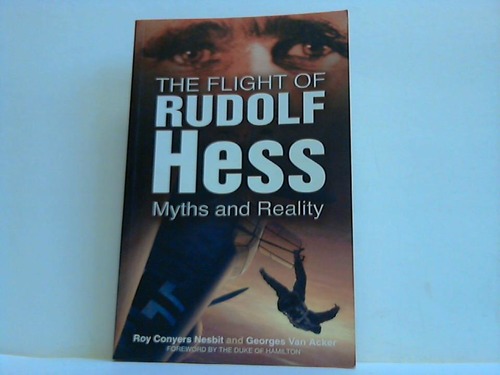 Conyers Nesbit, Roy and Van Acker, Georges - The flight of Rudolf Hess. Myths and Reality