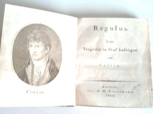 Collin (Heinrich Joseph Edler von - Regulus. Eine Tragdie in fnf Aufzgen