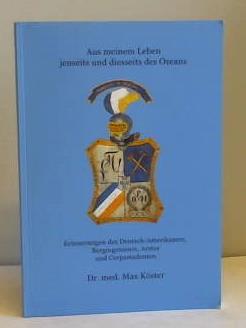 Just, Jrgen - Aus meinem Leben jenseits und diesseits des Ozeans. Erinnerungen des Deutsch-Amerikaners, Bergingenieurs, Arztes und Corpsstudenten Dr. med. Max Kster