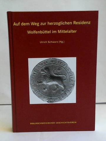 Schwarz, Ulrich (Hrsg.) - Auf dem Weg zur herzoglichen Residenz Wolfenbttel im Mittelalter