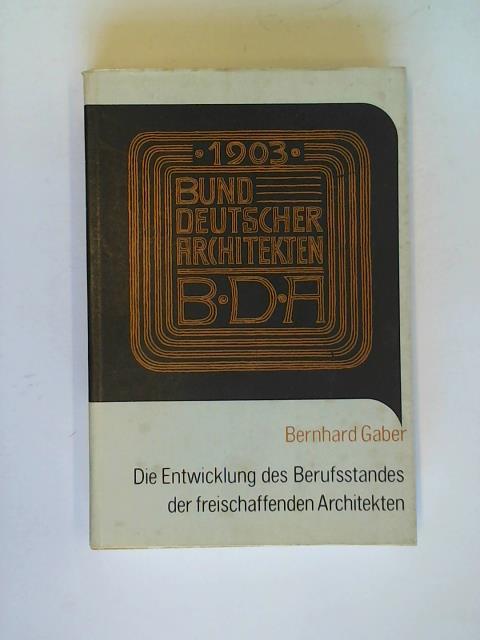 Gaber, Bernhard - Die Entwicklung des Berufsstandes der freischaffenden Architekten dargestellt an der Geschichte des Bundes Deutscher Architekten BDA