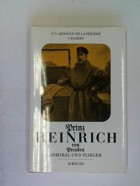 Periere, G. v. Arnauld de la/ Essers, I. - Prinz Heinrich von Preuen Admiral und Flieger