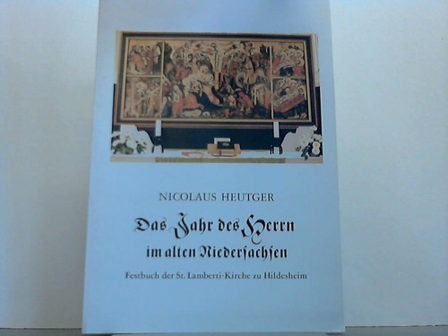 Hildesheim - Heutger, Nicolaus - Das Jahr des Herrn im alten Niedersachsen. Festbuch der St. Lamberti-Kirche zu Hildesheim