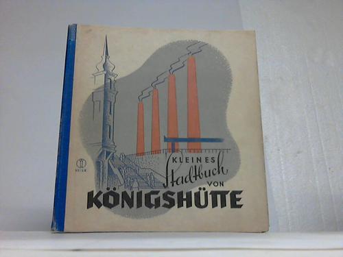 Schlesien - Schmidt, Richard (Hrsg.) - Kleines Stadtbuch von Knigshtte Oberschlesien