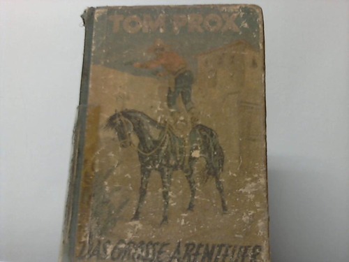 Tom Prox - Das grosse Abenteuer. Ein aufregendes Erlebnis von Tom Prox und seinem kleinen Freund Pete erzhlt von Rolf Randall