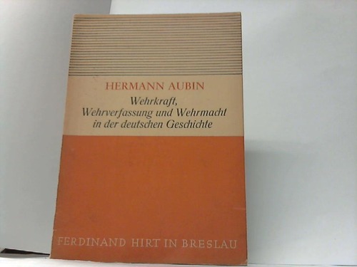Aubin, Hermann - Wehrkraft, Wehrverfassung und Wehrmacht in der deutschen Geschichte