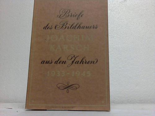 Sonntag, Fritz - Briefe des Bildhauers Joachim Karsch aus den Jahren 1933 bis 1945