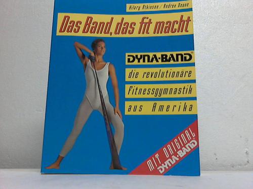 Atkinson, H./Deane, Andre - Das Band, das fit macht. Dyna-Band, die revolutionre Fitnessgymnastik aus Amerika