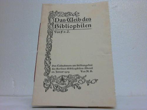 F. v. Z. (Zobeltitz, Fedor von) - Das Weib des Bibliophilen. Den Teilnehmern am Stiftungsfest des Berliner Bibliophilen-Abend 22. Januar 1909