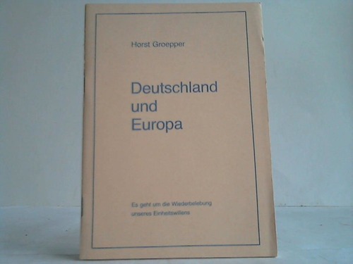 Groepper, Horst - Deutschland und Europa. Es geht um die Wiederbelebung unseres Einheitswillens