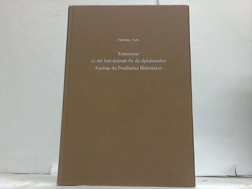 Fuchs, Hermann - Kommentar zu denInstruktionen fr die alphabetischen Kataloge der Preuischen Bibliotheken