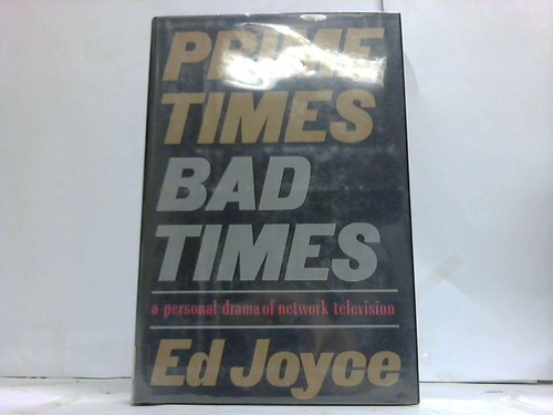 Joyce, Ed - Prime Times. Bad Times. A personal drama of network television