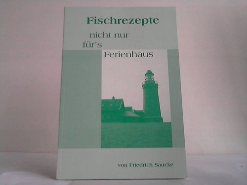 Saucke, Friedrich - Fischrezepte nicht nur fr's Ferienhaus