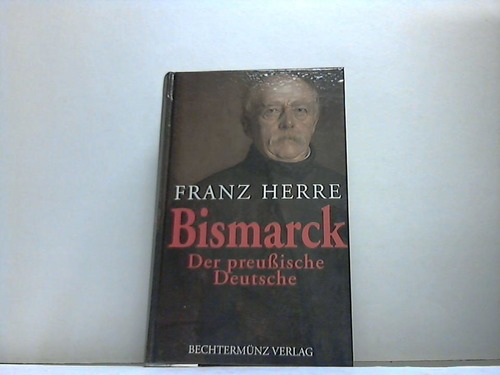 Herre, Franz - Bismarck. Der preuische Deutsche