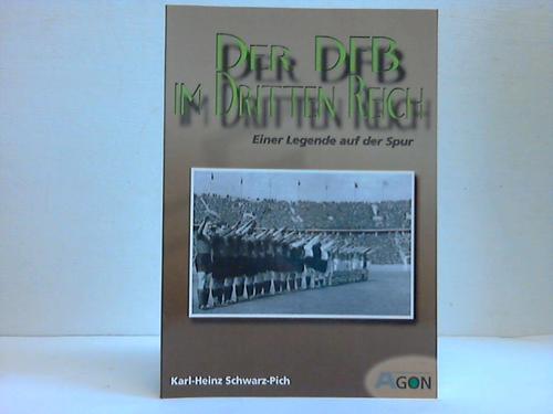 Schwarz-Pich, Karl-Heinz - Der DFB im Dritten Reich. Einer Legende auf der Spur