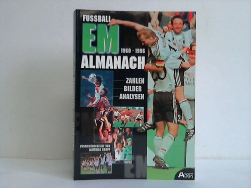 Kropp, Matthias - Fuball-EM-Almanach. Zahlen, Bilder, Analysen. Alles ber die Fussball-Europameisterschaften von 1960 - 1996